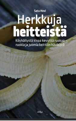 Satu Hovin Herkkuja heitteistä - köyhäilystä kivaa kevyttä ruokaa, ruokia ja juomia keittiön hävikistä- kirja